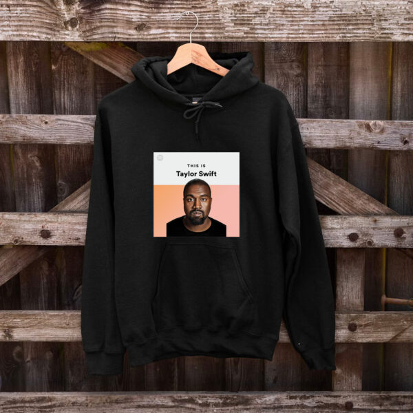 Kanye West This Is Taylor Swift Hoodie T-shirt Sweatshirt