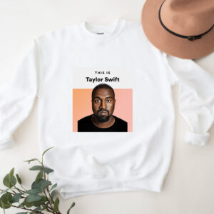 Kanye West  This Is Taylor Swift Sweatshirt Hoodie T-shirt