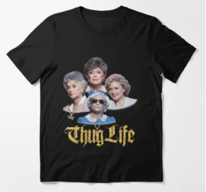 Golden Girl Thug Life Gift For Mother’s Day Sweatshirt Hoodie Tshirt For Fans