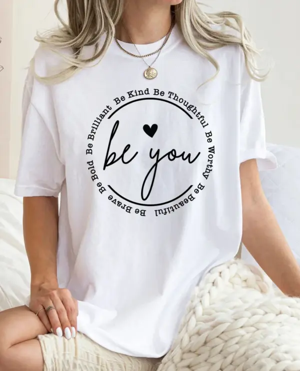 Be You Shirt, Motivational Gift, Girlfriend Gift